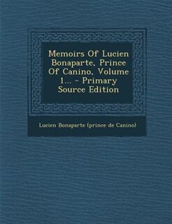 Front cover_Memoirs Of Lucien Bonaparte, Prince Of Canino, Volume 1... - Primary Source Edition
