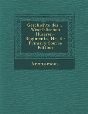 Couverture_Geschichte des 1. Westfalischen Husaren-Regiments, Nr. 8 - Primary Source Edition