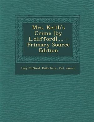 Front cover_Mrs. Keith's Crime [by L.clifford].... - Primary Source Edition