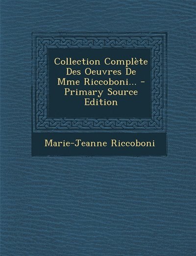 Front cover_Collection Complète Des Oeuvres De Mme Riccoboni... - Primary Source Edition