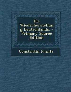 Couverture_Die Wiederherstellung Deutschlands. - Primary Source Edition