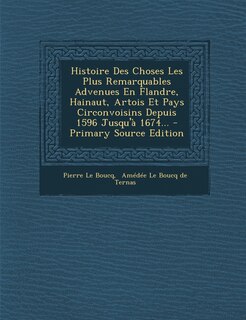 Couverture_Histoire Des Choses Les Plus Remarquables Advenues En Flandre, Hainaut, Artois Et Pays Circonvoisins Depuis 1596 Jusqu'à 1674...