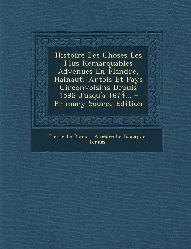 Couverture_Histoire Des Choses Les Plus Remarquables Advenues En Flandre, Hainaut, Artois Et Pays Circonvoisins Depuis 1596 Jusqu'à 1674...