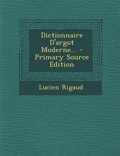 Dictionnaire D'argot Moderne... - Primary Source Edition