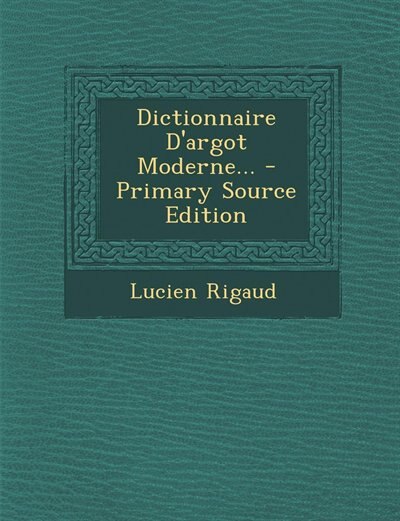 Dictionnaire D'argot Moderne... - Primary Source Edition