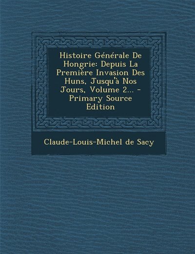 Histoire Générale De Hongrie: Depuis La Première Invasion Des Huns, Jusqu'à Nos Jours, Volume 2... - Primary Source Edition