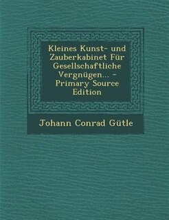 Couverture_Kleines Kunst- und Zauberkabinet Für Gesellschaftliche Vergnügen... - Primary Source Edition