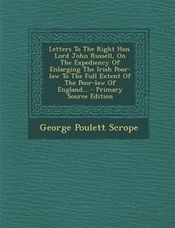 Couverture_Letters To The Right Hon. Lord John Russell, On The Expediency Of Enlarging The Irish Poor-law To The Full Extent Of The Poor-law Of England... - Primary Source Edition