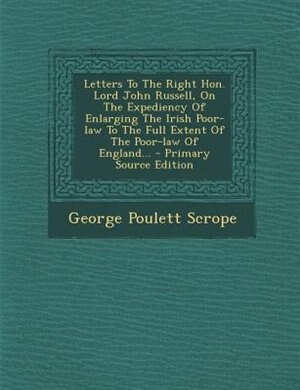 Couverture_Letters To The Right Hon. Lord John Russell, On The Expediency Of Enlarging The Irish Poor-law To The Full Extent Of The Poor-law Of England... - Primary Source Edition