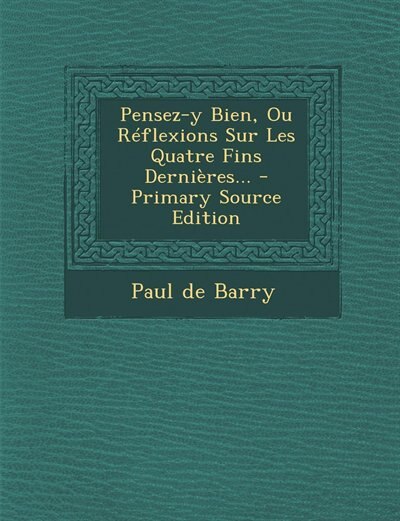 Pensez-y Bien, Ou Réflexions Sur Les Quatre Fins Dernières... - Primary Source Edition