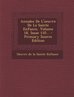 Couverture_Annales De L'oeuvre De La Sainte Enfance, Volume 18, Issue 110... - Primary Source Edition
