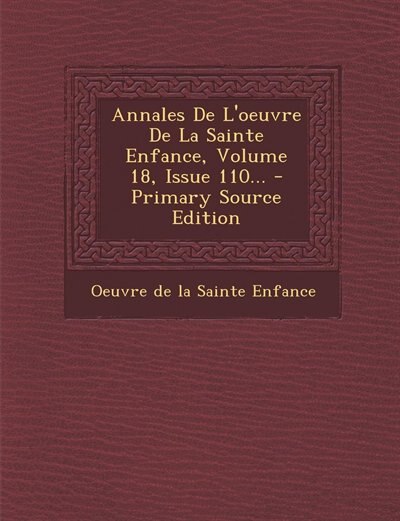 Couverture_Annales De L'oeuvre De La Sainte Enfance, Volume 18, Issue 110... - Primary Source Edition