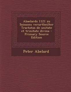 Couverture_Abaelards 1121 zu Soissons verurtheilter Tractatus de unitate et trinitate divina - Primary Source Edition