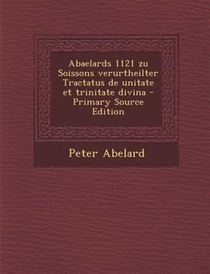 Couverture_Abaelards 1121 zu Soissons verurtheilter Tractatus de unitate et trinitate divina - Primary Source Edition