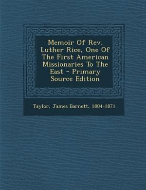 Front cover_Memoir Of Rev. Luther Rice, One Of The First American Missionaries To The East - Primary Source Edition