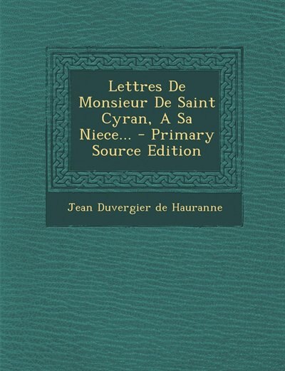 Front cover_Lettres De Monsieur De Saint Cyran, A Sa Niece... - Primary Source Edition