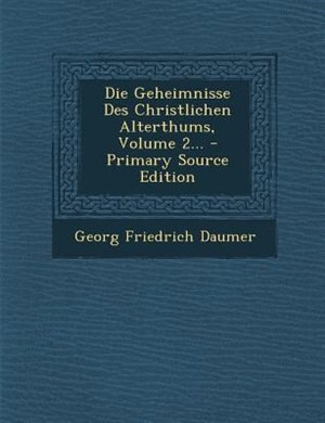 Die Geheimnisse Des Christlichen Alterthums, Volume 2... - Primary Source Edition