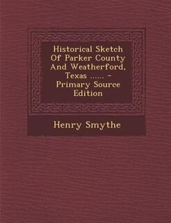 Couverture_Historical Sketch Of Parker County And Weatherford, Texas ......