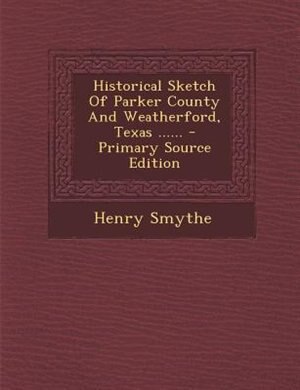 Couverture_Historical Sketch Of Parker County And Weatherford, Texas ......