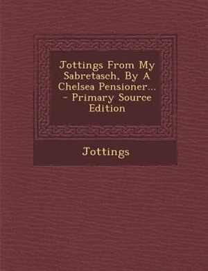 Couverture_Jottings From My Sabretasch, By A Chelsea Pensioner... - Primary Source Edition