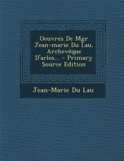 Couverture_Oeuvres De Mgr Jean-marie Du Lau, Archev&ecirc;que D'arles... - Primary Source Edition