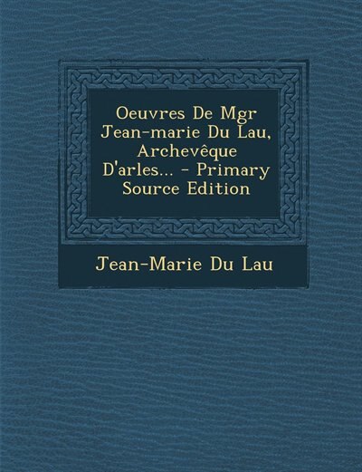 Couverture_Oeuvres De Mgr Jean-marie Du Lau, Archev&ecirc;que D'arles... - Primary Source Edition
