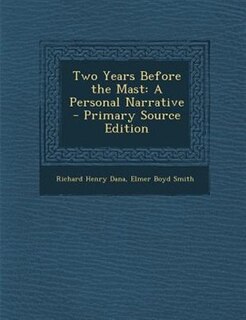 Two Years Before the Mast: A Personal Narrative - Primary Source Edition
