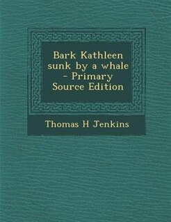 Bark Kathleen sunk by a whale  - Primary Source Edition