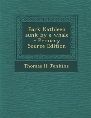 Bark Kathleen sunk by a whale  - Primary Source Edition