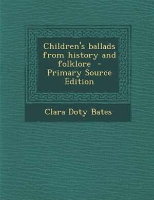 Children's ballads from history and folklore  - Primary Source Edition