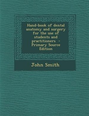 Hand-book of dental anatomy and surgery for the use of students and practitioners  - Primary Source Edition