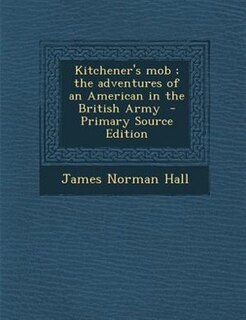 Kitchener's mob ; the adventures of an American in the British Army  - Primary Source Edition
