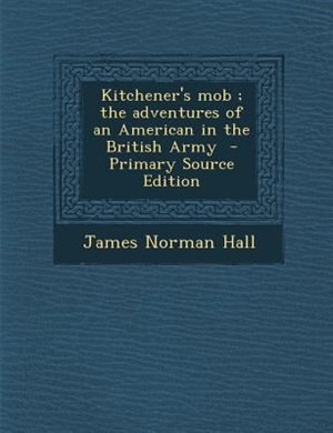 Kitchener's mob ; the adventures of an American in the British Army  - Primary Source Edition