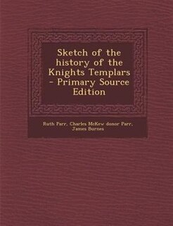 Front cover_Sketch of the history of the Knights Templars  - Primary Source Edition