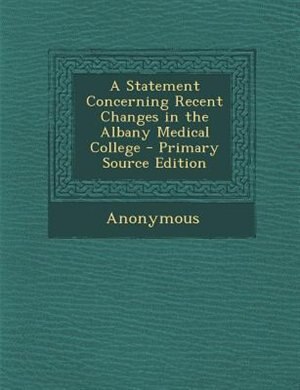 Couverture_A Statement Concerning Recent Changes in the Albany Medical College - Primary Source Edition