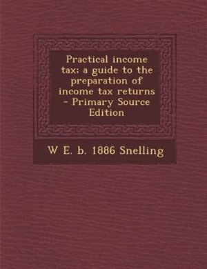 Front cover_Practical income tax; a guide to the preparation of income tax returns  - Primary Source Edition