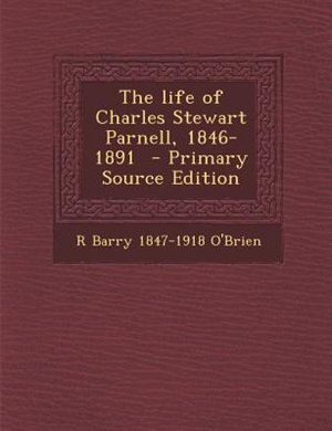 The life of Charles Stewart Parnell, 1846-1891  - Primary Source Edition