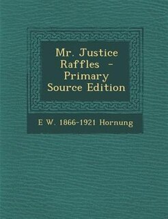 Mr. Justice Raffles  - Primary Source Edition