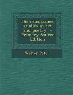 The renaissance; studies in art and poetry by Walter Pater