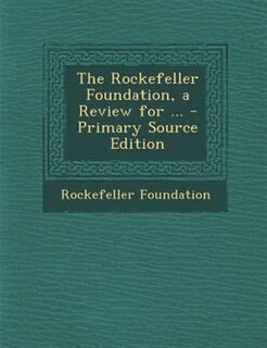 Couverture_The Rockefeller Foundation, a Review for ... - Primary Source Edition