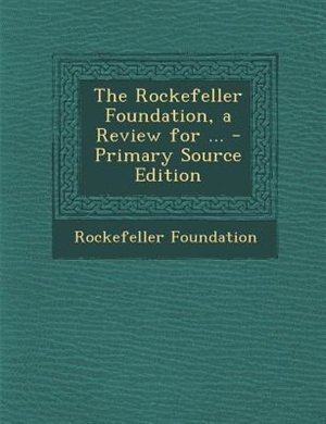 Couverture_The Rockefeller Foundation, a Review for ... - Primary Source Edition