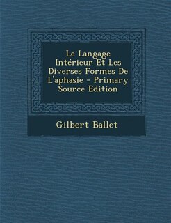 Le Langage Intérieur Et Les Diverses Formes De L'aphasie - Primary Source Edition