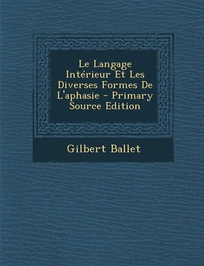 Le Langage Intérieur Et Les Diverses Formes De L'aphasie - Primary Source Edition