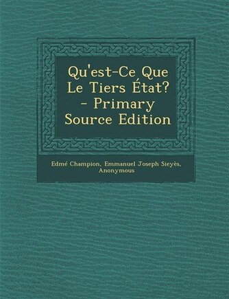 Qu'est-Ce Que Le Tiers État? - Primary Source Edition