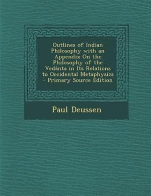 Front cover_Outlines of Indian Philosophy with an Appendix On the Philosophy of the Ved&acirc;nta in Its Relations to Occidental Metaphysics - Primary Source Edition
