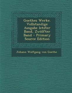 Front cover_Goethes Werke. Vollstandige Ausgabe letzter Band, Zwölfter Band - Primary Source Edition