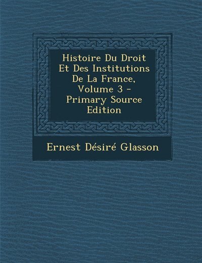 Front cover_Histoire Du Droit Et Des Institutions De La France, Volume 3 - Primary Source Edition