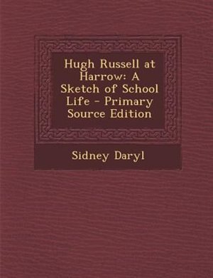 Hugh Russell at Harrow: A Sketch of School Life - Primary Source Edition