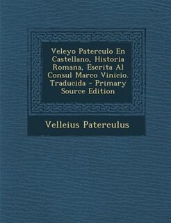 Front cover_Veleyo Paterculo En Castellano, Historia Romana, Escrita Al Consul Marco Vinicio. Traducida - Primary Source Edition