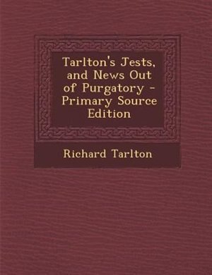 Front cover_Tarlton's Jests, and News Out of Purgatory - Primary Source Edition